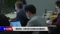 时事大家谈：新闻机构—中国与西方价值观对抗的新战场？